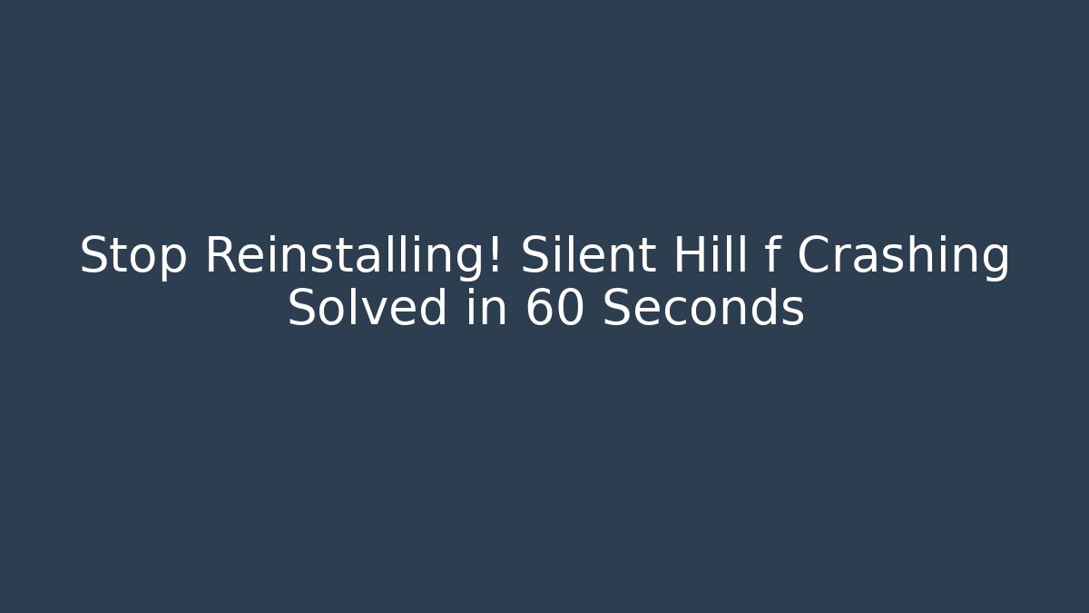 Stop Reinstalling! Silent Hill f Crashing Solved in 60 Seconds