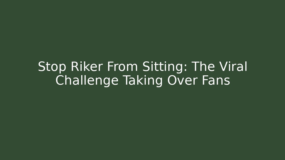 Stop Riker From Sitting: The Viral Challenge Taking Over Fans