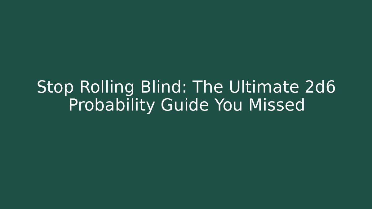 Stop Rolling Blind: The Ultimate 2d6 Probability Guide You Missed