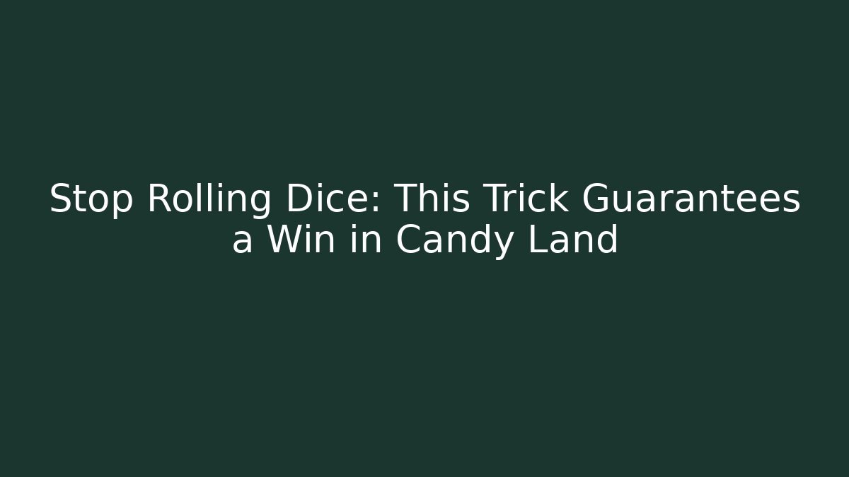 Stop Rolling Dice: This Trick Guarantees a Win in Candy Land