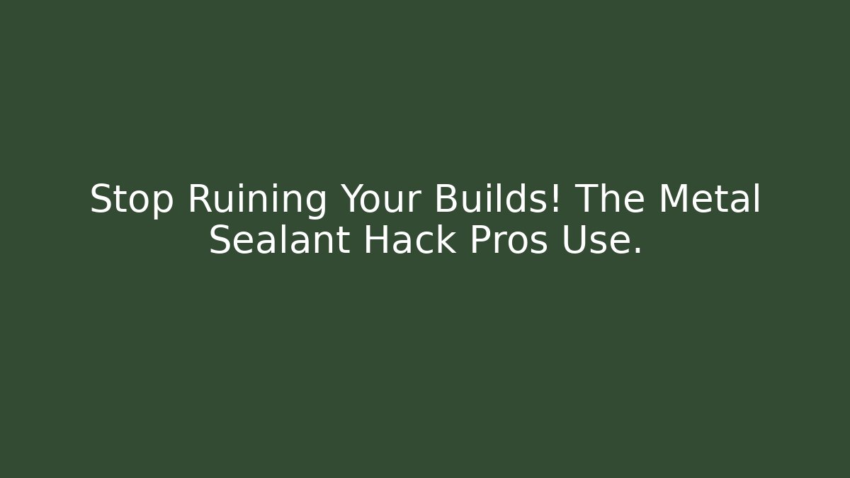 Stop Ruining Your Builds! The Metal Sealant Hack Pros Use.