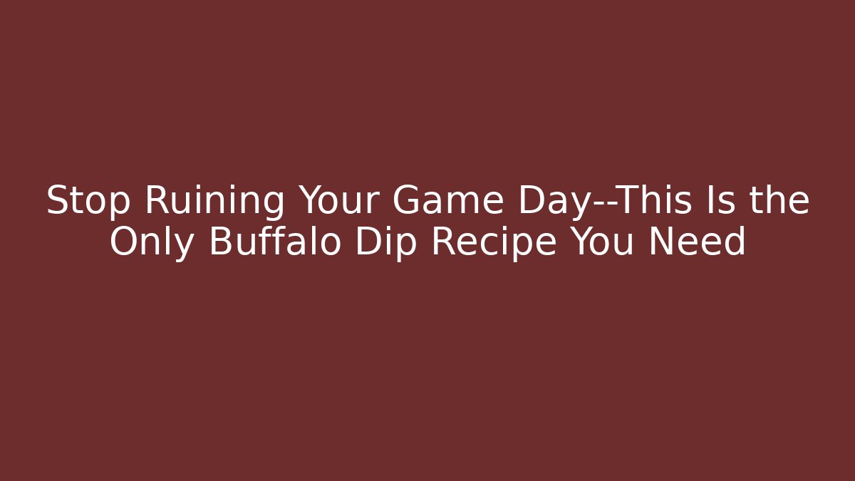 Stop Ruining Your Game Day—This Is the Only Buffalo Dip Recipe You Need