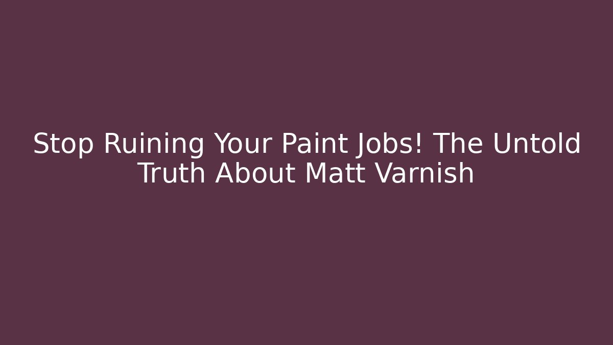 Stop Ruining Your Paint Jobs! The Untold Truth About Matt Varnish - Método de Aprovação