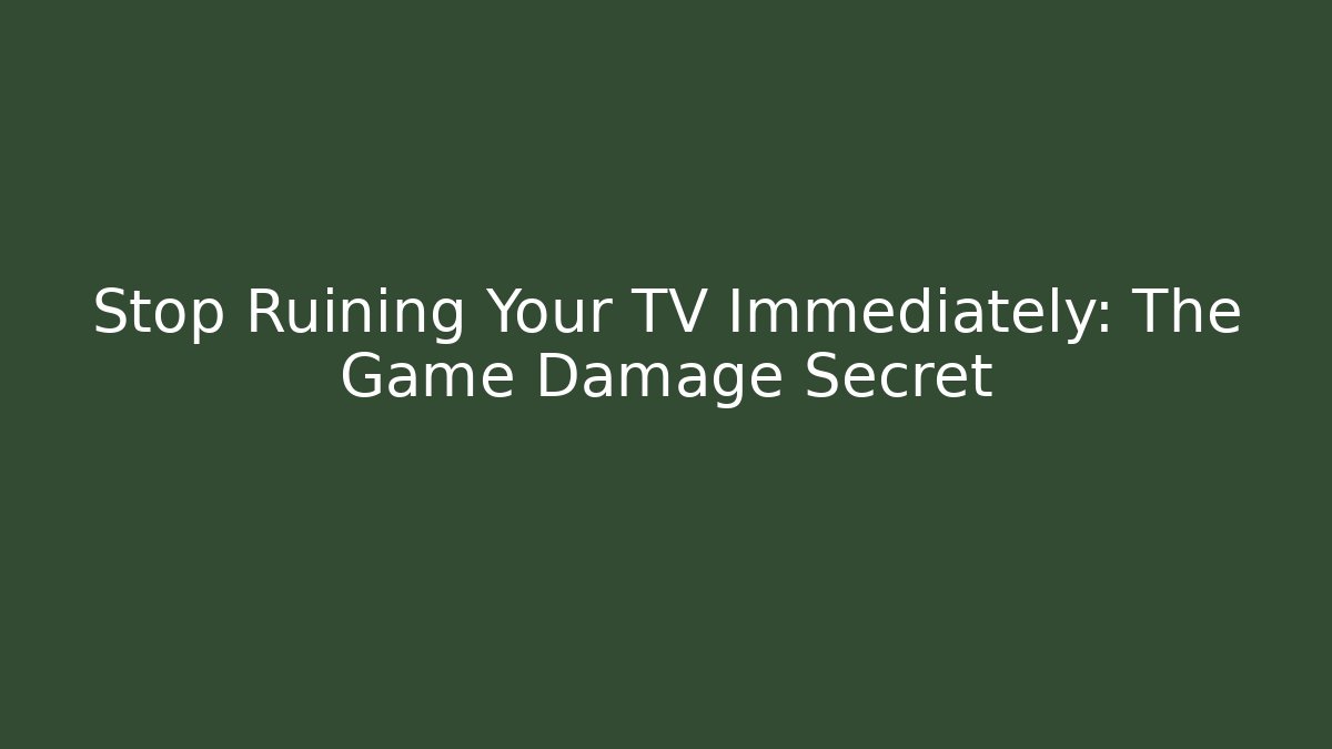 Stop Ruining Your TV Immediately: The Game Damage Secret