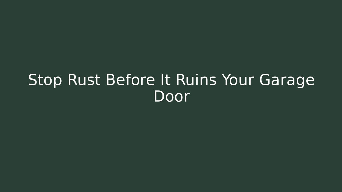 Stop Rust Before It Ruins Your Garage Door