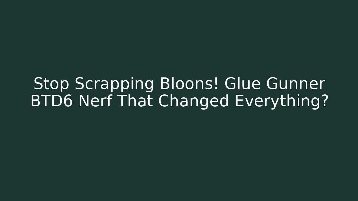 Stop Scrapping Bloons! Glue Gunner BTD6 Nerf That Changed Everything? - Método de Aprovação
