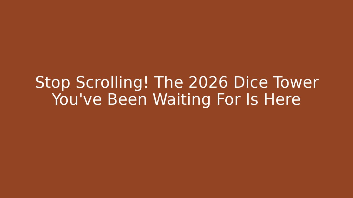Stop Scrolling! The 2026 Dice Tower You've Been Waiting For Is Here