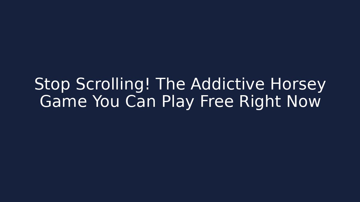 Stop Scrolling! The Addictive Horsey Game You Can Play Free Right Now