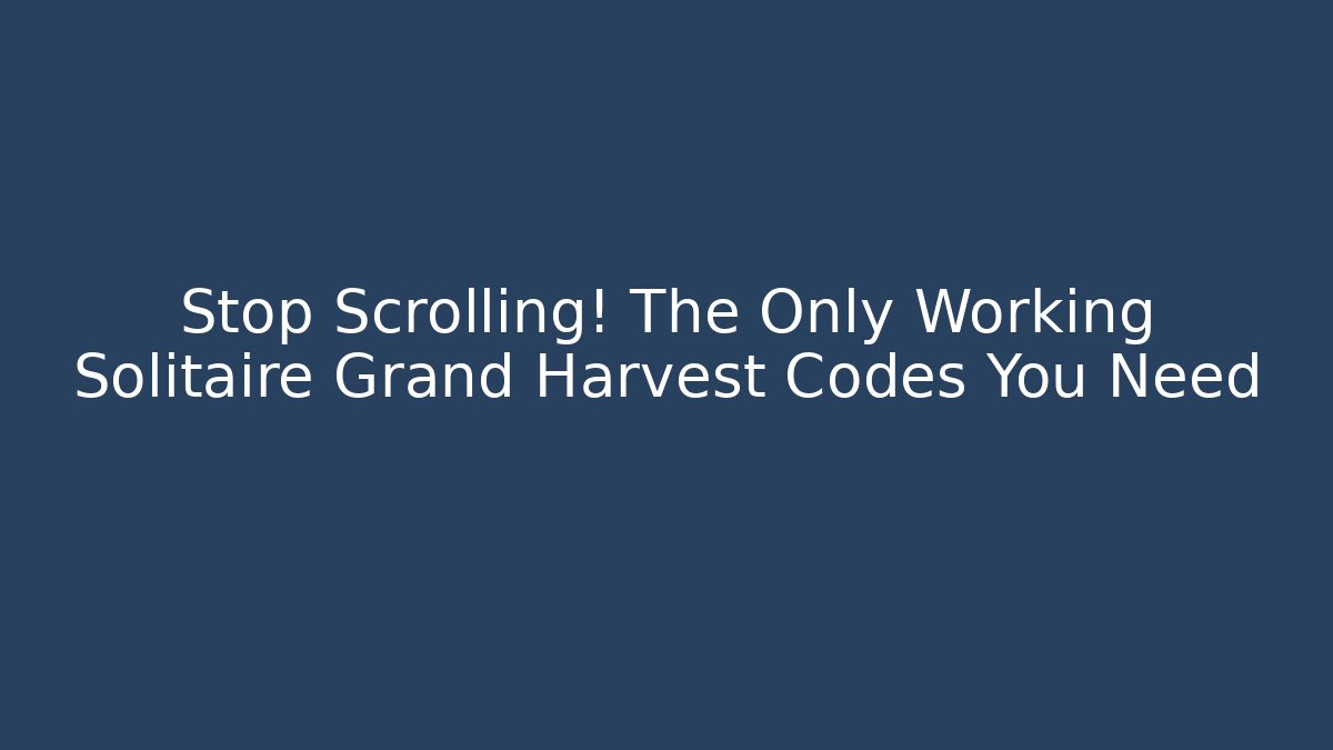 Stop Scrolling! The Only Working Solitaire Grand Harvest Codes You Need - Método de Aprovação