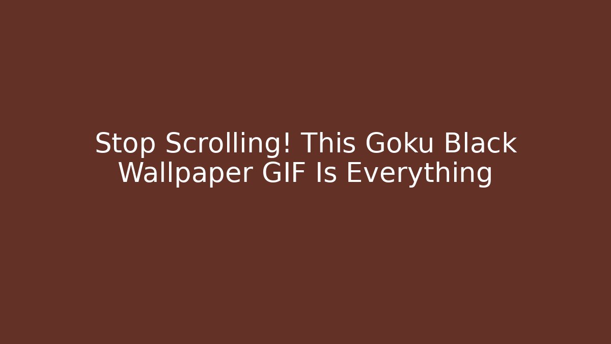 Stop Scrolling! This Goku Black Wallpaper GIF Is Everything