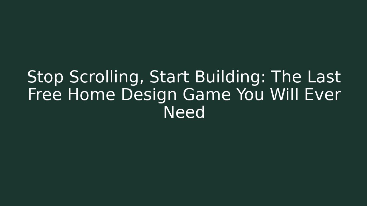 Stop Scrolling, Start Building: The Last Free Home Design Game You Will Ever Need