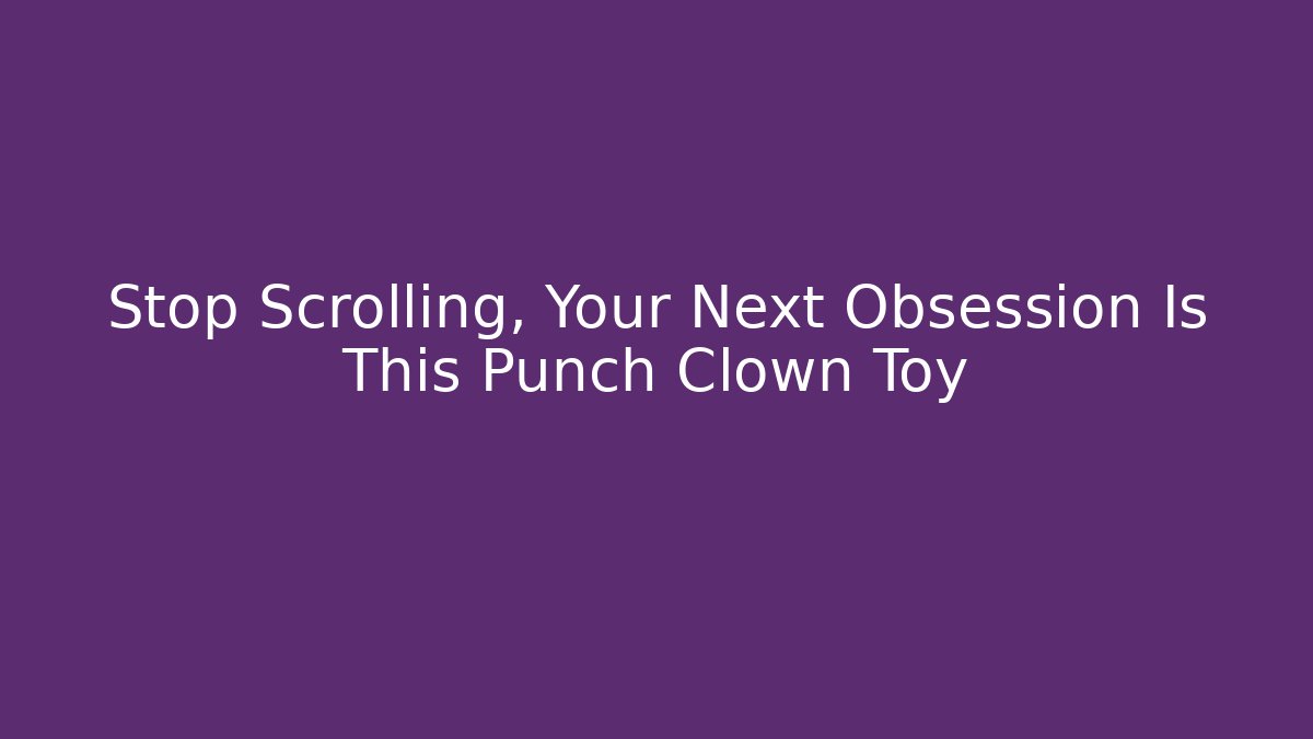 Stop Scrolling, Your Next Obsession Is This Punch Clown Toy
