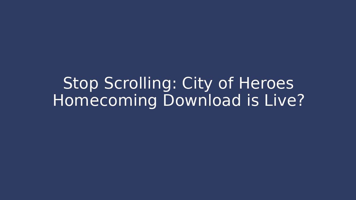 Stop Scrolling: City of Heroes Homecoming Download is Live?