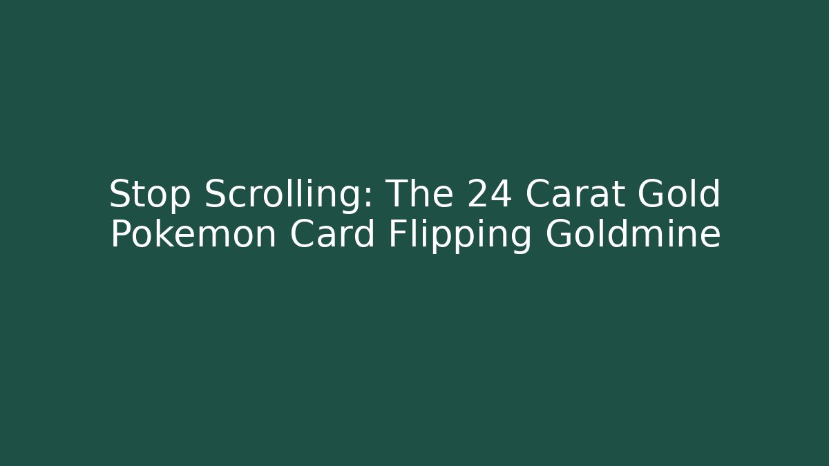 Stop Scrolling: The 24 Carat Gold Pokémon Card Flipping Goldmine