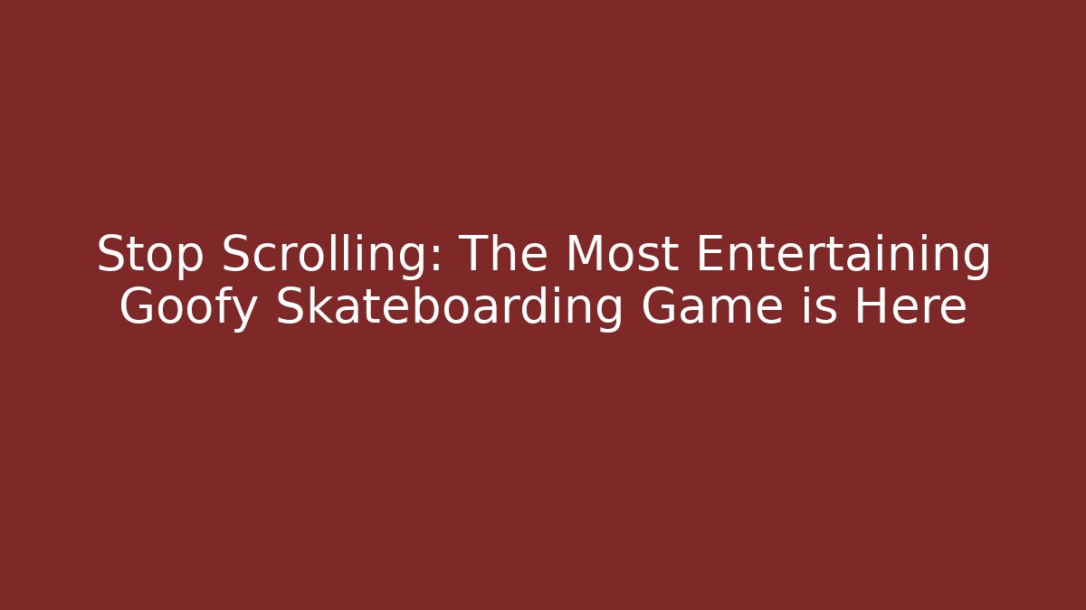 Stop Scrolling: The Most Entertaining Goofy Skateboarding Game is Here