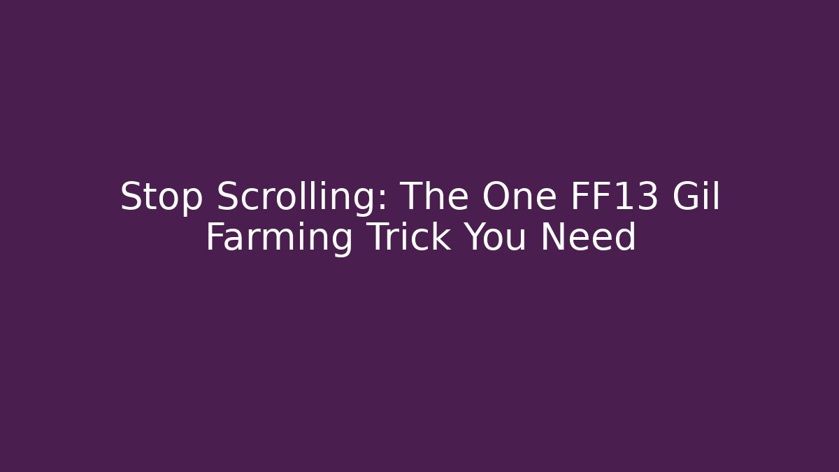 Stop Scrolling: The One FF13 Gil Farming Trick You Need - Método de Aprovação