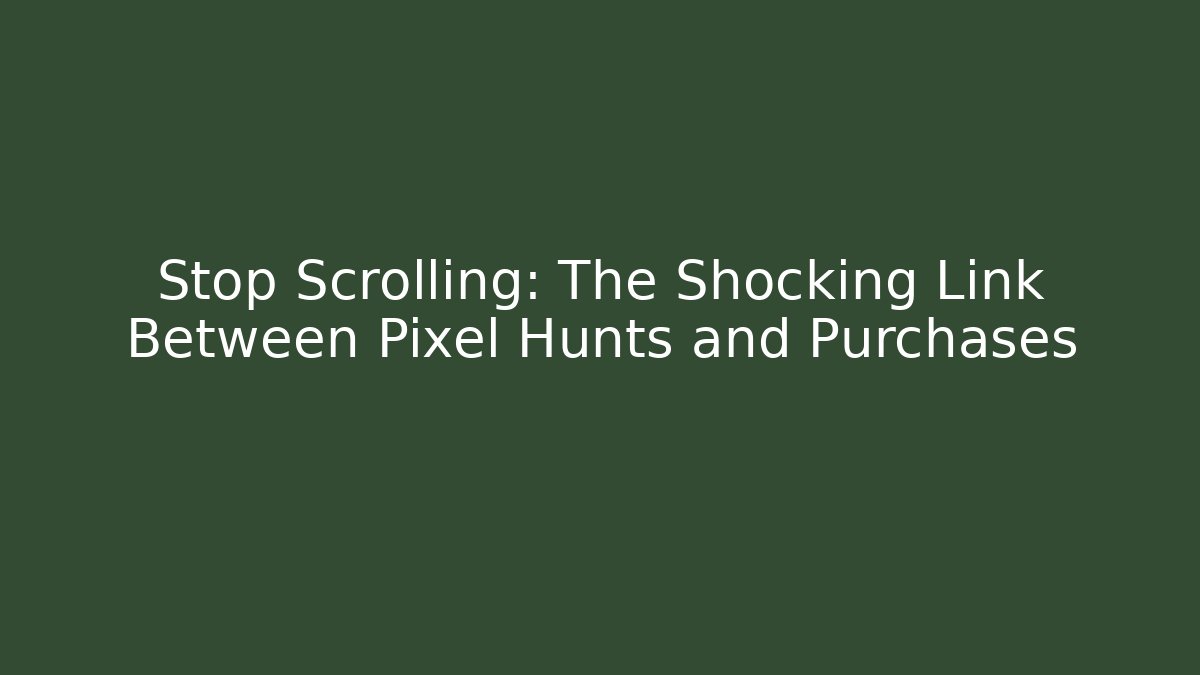 Stop Scrolling: The Shocking Link Between Pixel Hunts and Purchases