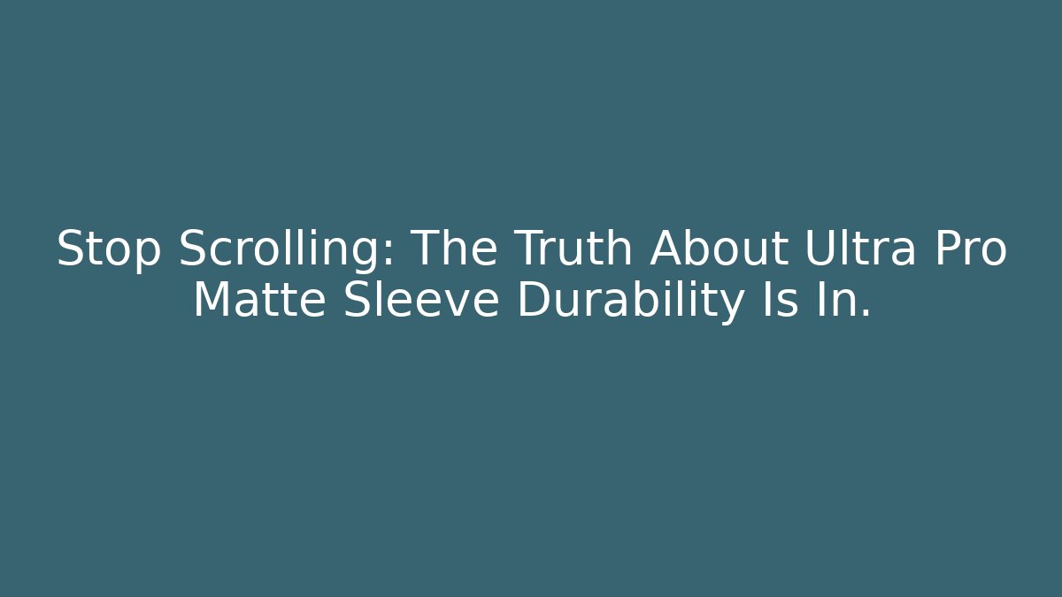 Stop Scrolling: The Truth About Ultra Pro Matte Sleeve Durability Is In. - Método de Aprovação