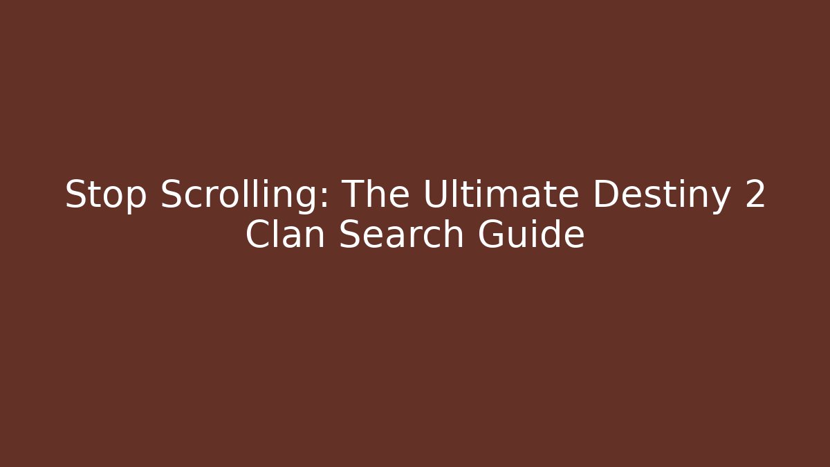 Stop Scrolling: The Ultimate Destiny 2 Clan Search Guide