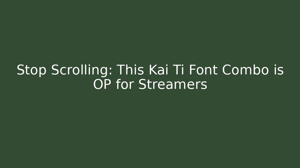 Stop Scrolling: This Kai Ti Font Combo is OP for Streamers
