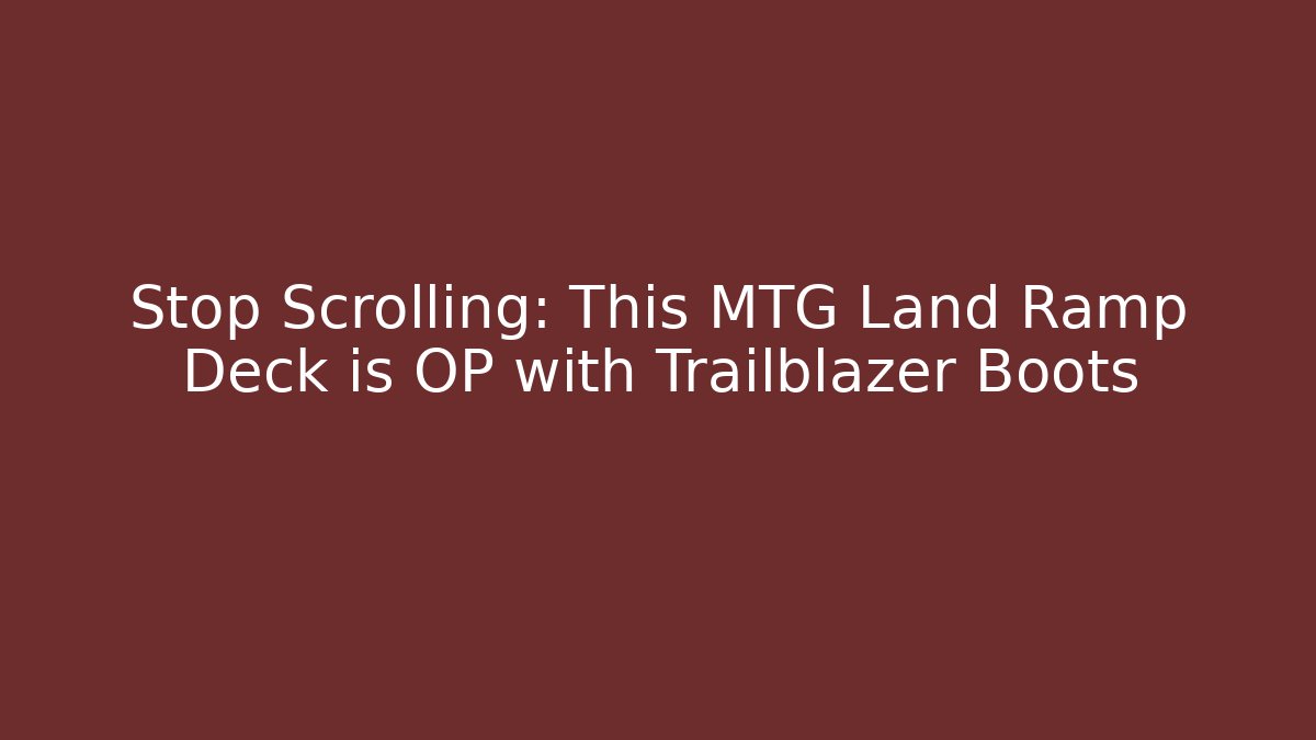 Stop Scrolling: This MTG Land Ramp Deck is OP with Trailblazer Boots