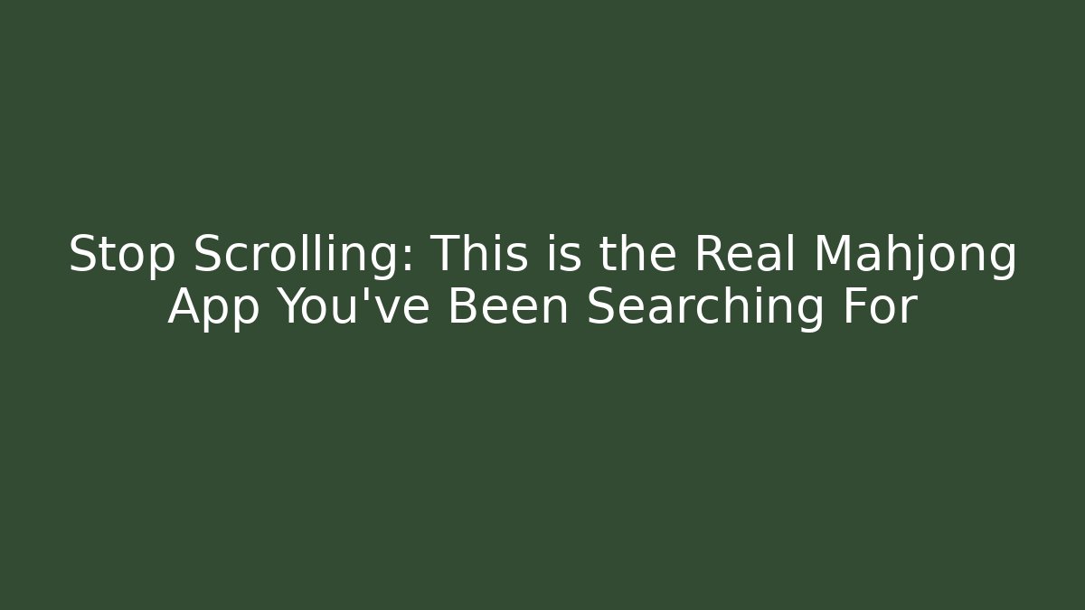 Stop Scrolling: This is the Real Mahjong App You've Been Searching For - Método de Aprovação