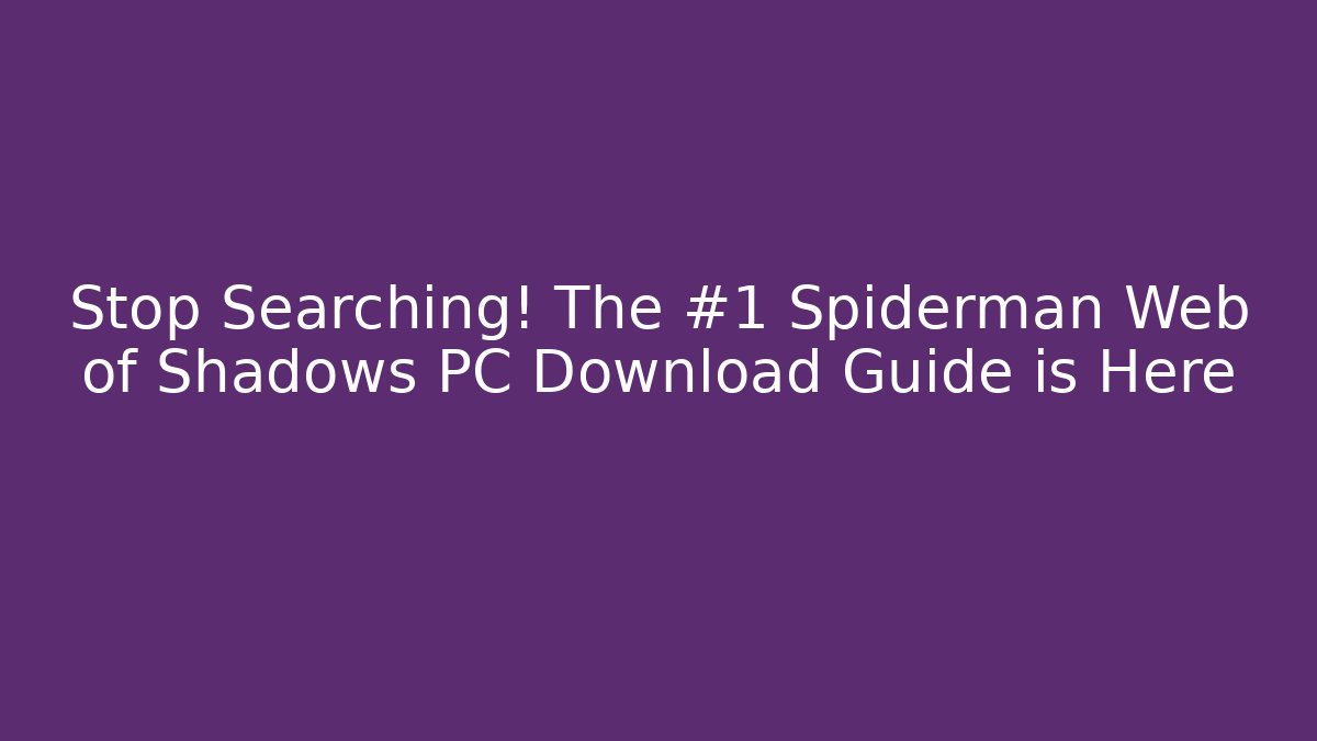 Stop Searching! The #1 Spiderman Web of Shadows PC Download Guide is Here