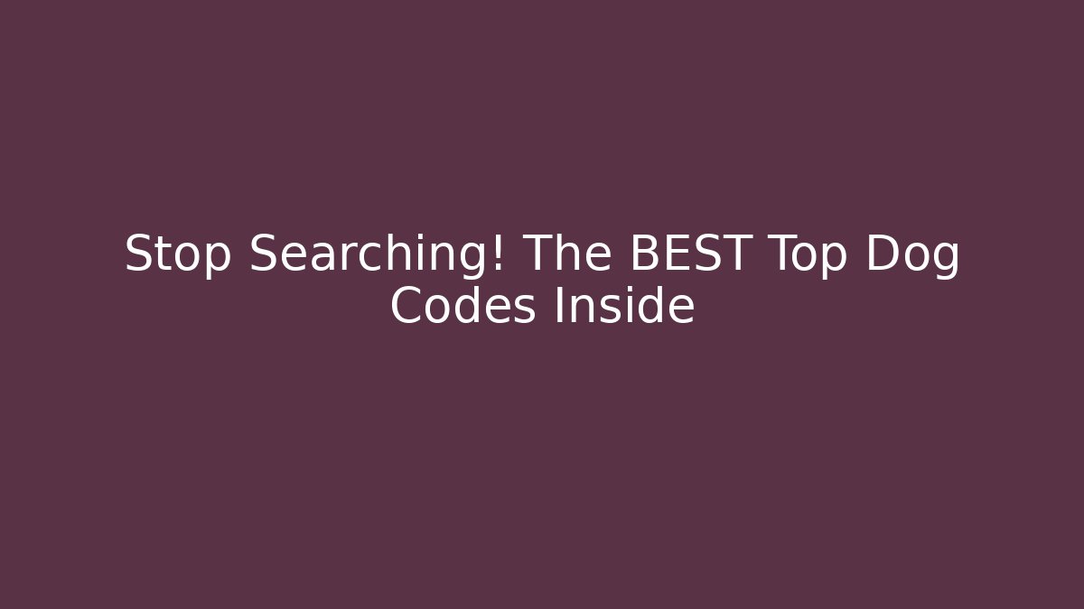 Stop Searching! The BEST Top Dog Codes Inside
