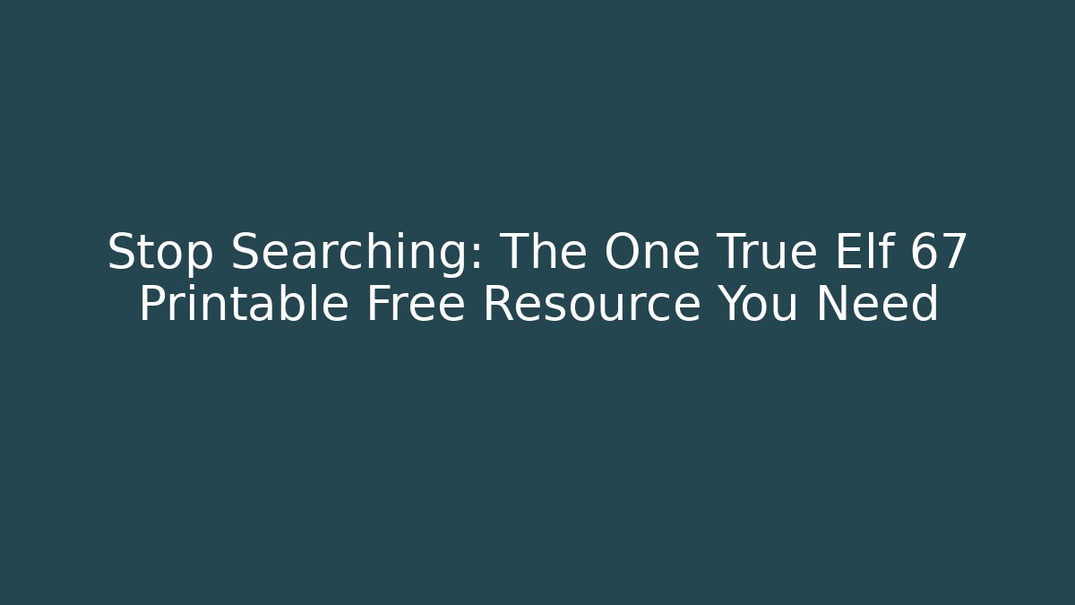 Stop Searching: The One True Elf 67 Printable Free Resource You Need