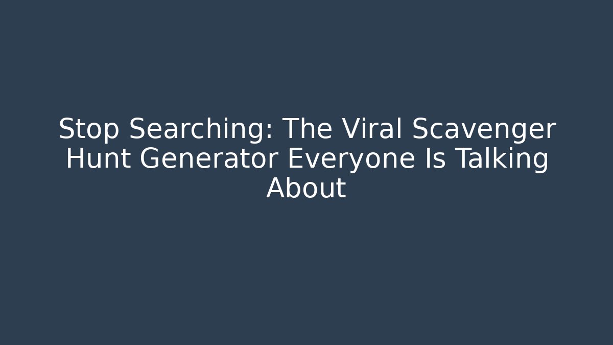 Stop Searching: The Viral Scavenger Hunt Generator Everyone Is Talking About