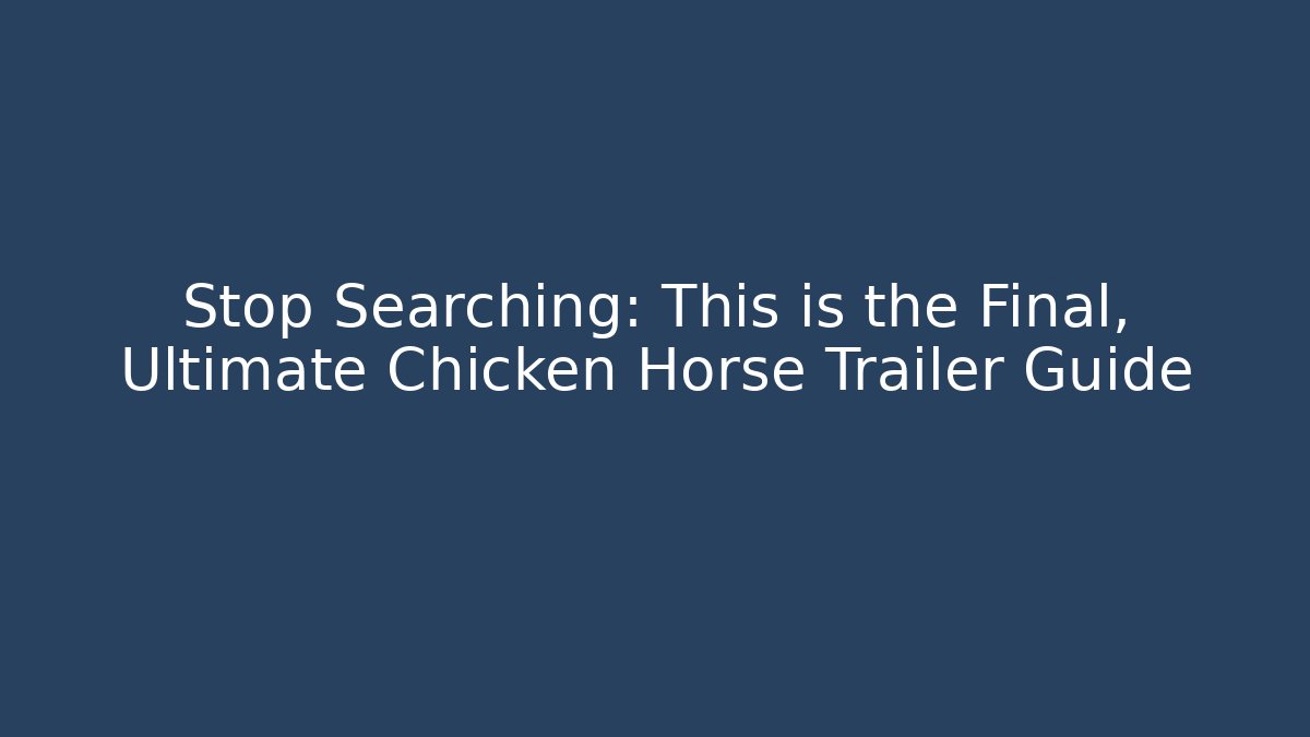 Stop Searching: This is the Final, Ultimate Chicken Horse Trailer Guide