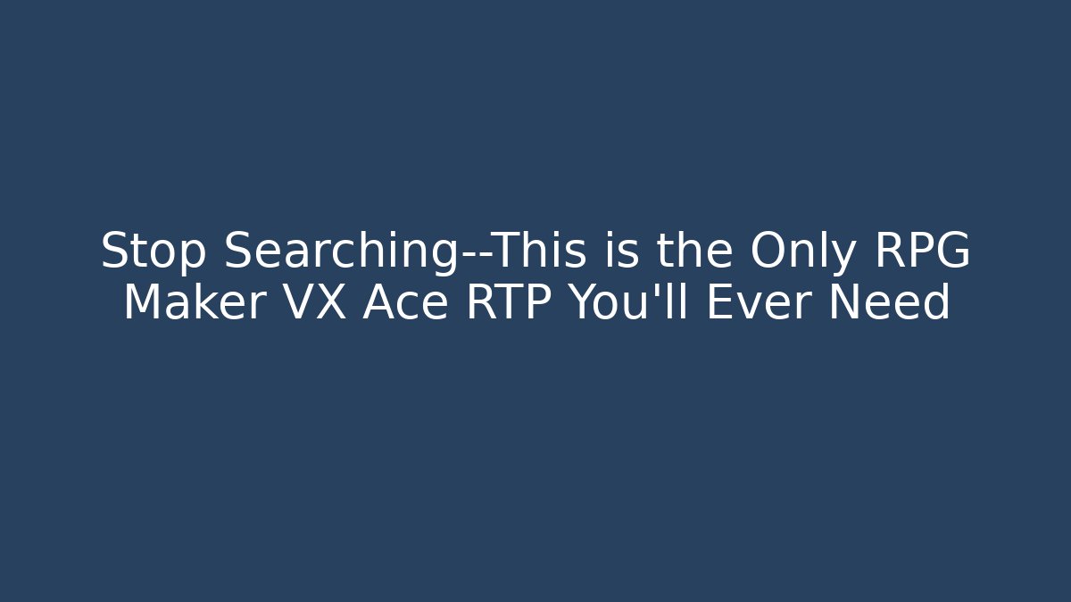 Stop Searching—This is the Only RPG Maker VX Ace RTP You'll Ever Need