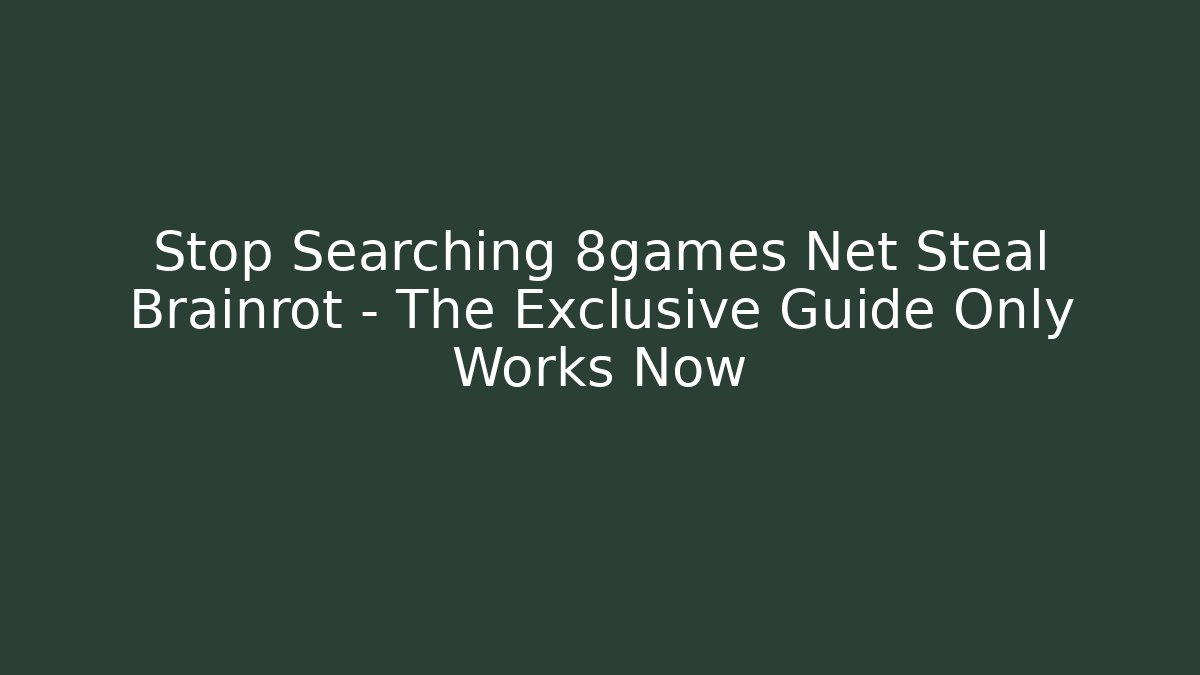 Stop Searching 8games Net Steal Brainrot – The Exclusive Guide Only Works Now - Método de Aprovação