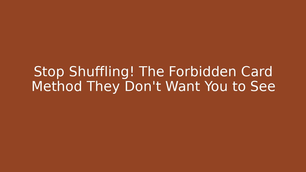 Stop Shuffling! The Forbidden Card Method They Don't Want You to See