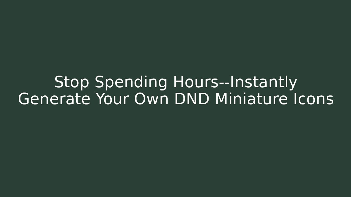 Stop Spending Hours—Instantly Generate Your Own DND Miniature Icons