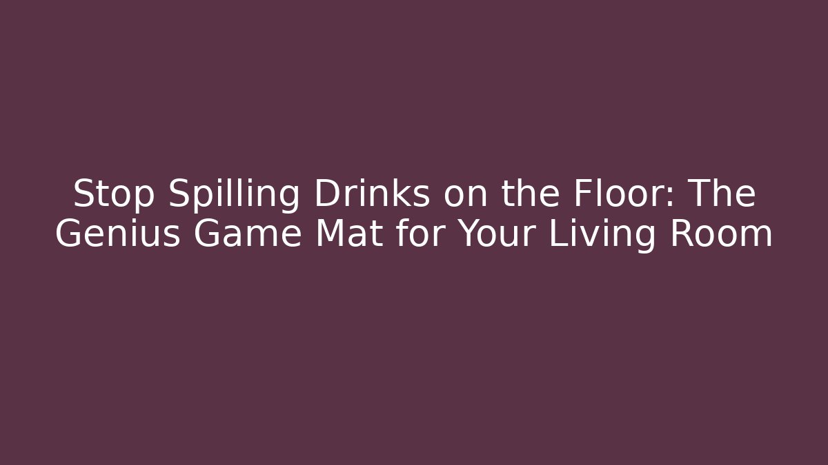 Stop Spilling Drinks on the Floor: The Genius Game Mat for Your Living Room