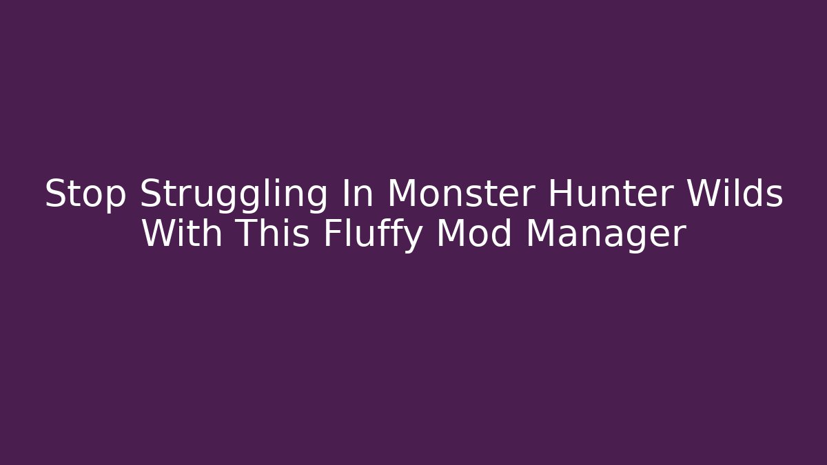 Stop Struggling In Monster Hunter Wilds With This Fluffy Mod Manager