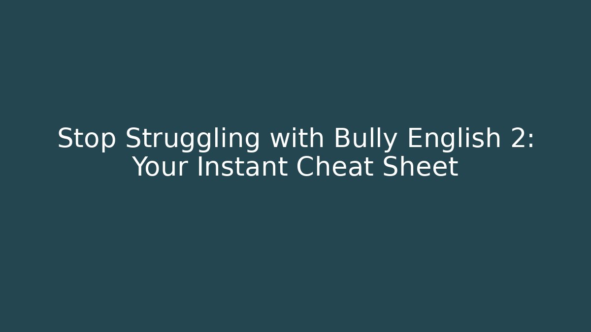 Stop Struggling with Bully English 2: Your Instant Cheat Sheet