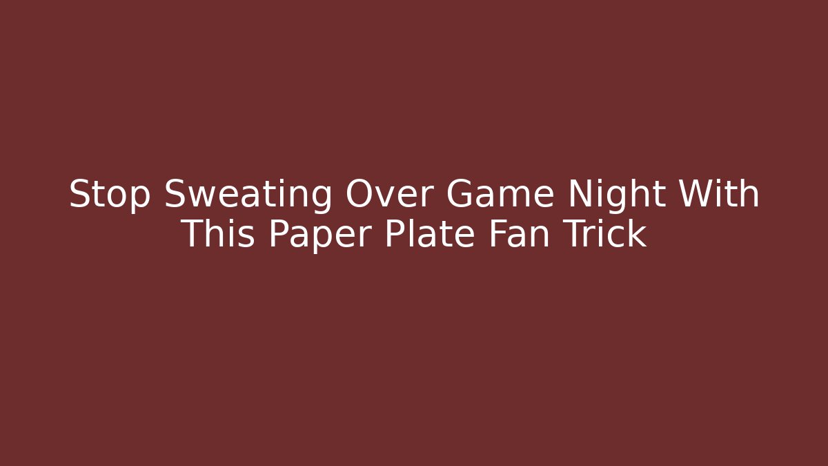 Stop Sweating Over Game Night With This Paper Plate Fan Trick