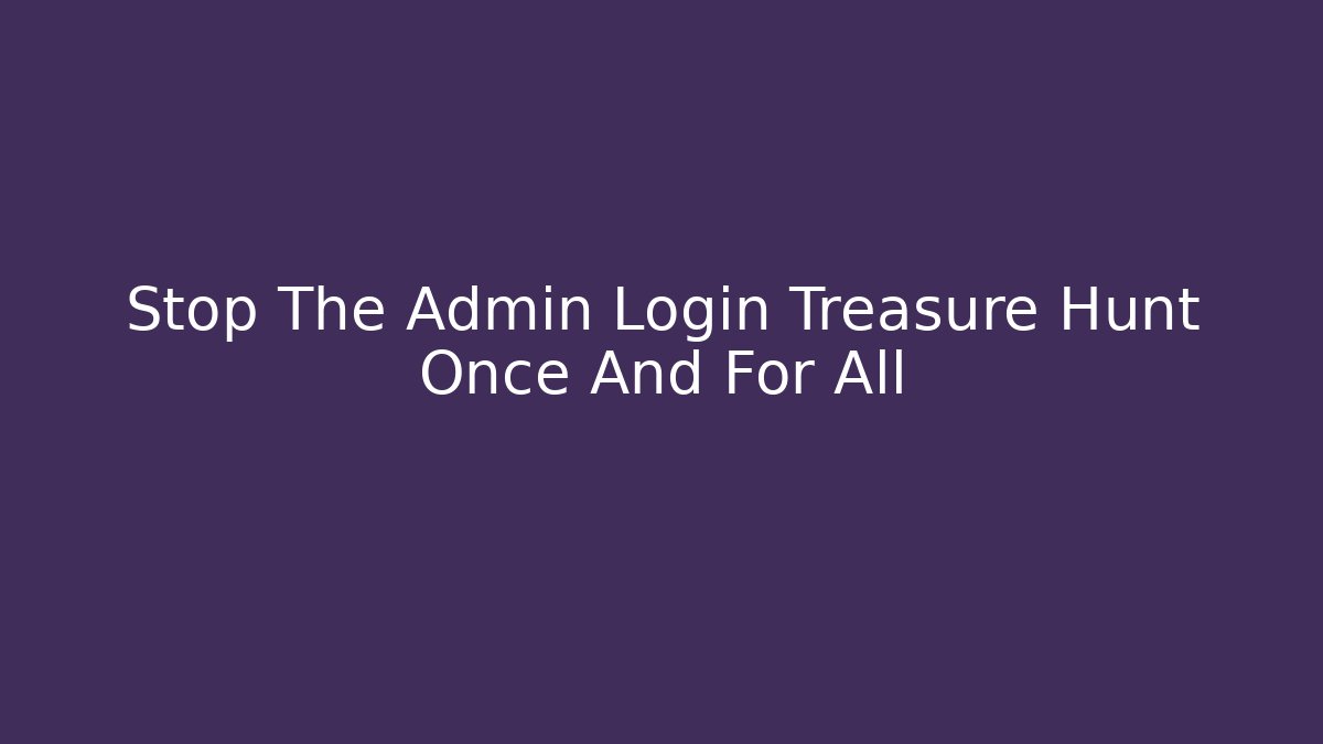 Stop The Admin Login Treasure Hunt Once And For All