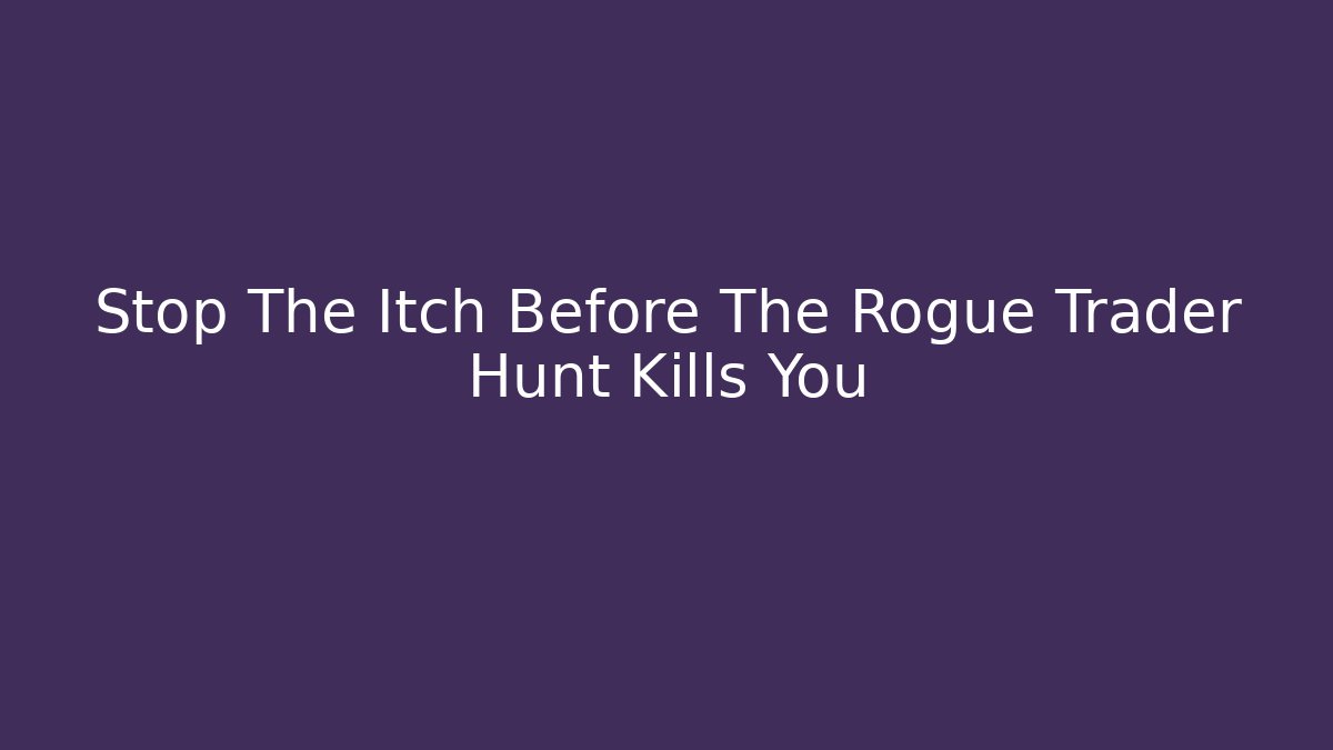 Stop The Itch Before The Rogue Trader Hunt Kills You