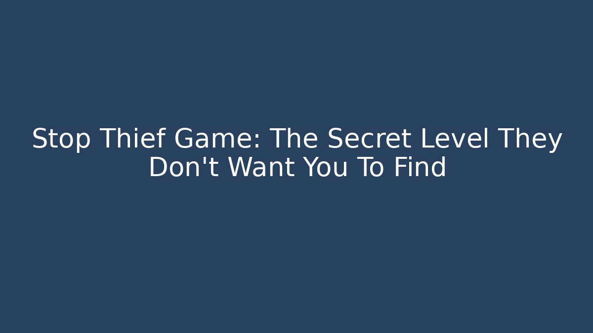 Stop Thief Game: The Secret Level They Don't Want You To Find
