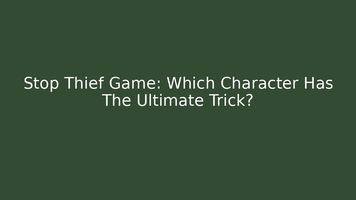 Stop Thief Game: Which Character Has The Ultimate Trick?