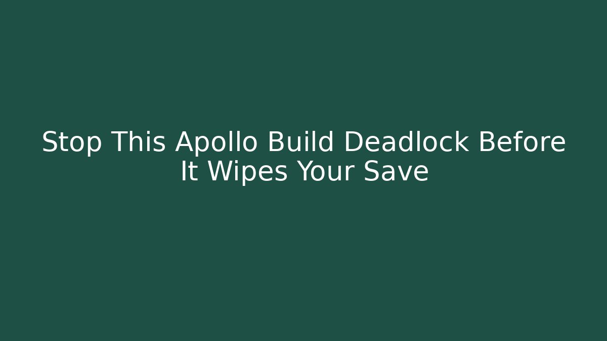 Stop This Apollo Build Deadlock Before It Wipes Your Save