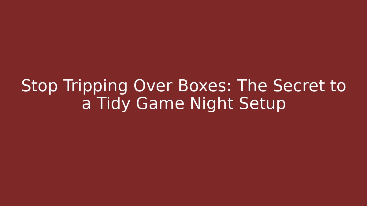Stop Tripping Over Boxes: The Secret to a Tidy Game Night Setup