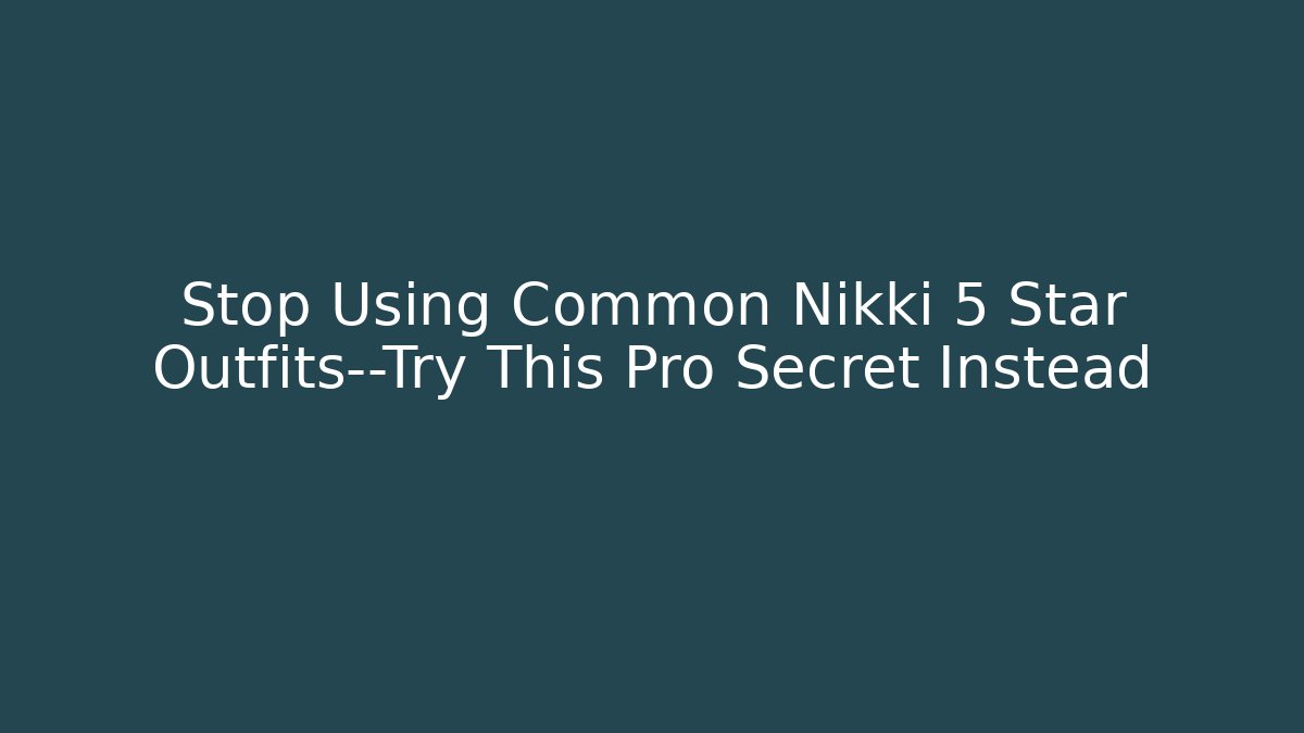 Stop Using Common Nikki 5 Star Outfits—Try This Pro Secret Instead
