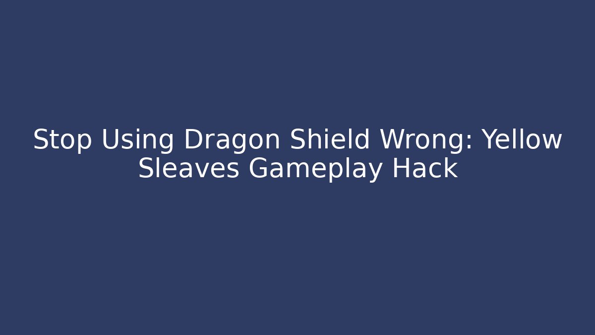 Stop Using Dragon Shield Wrong: Yellow Sleaves Gameplay Hack