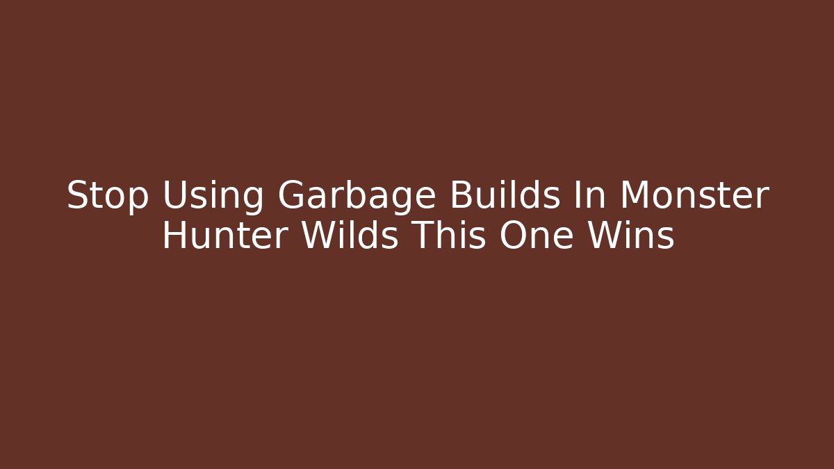 Stop Using Garbage Builds In Monster Hunter Wilds This One Wins