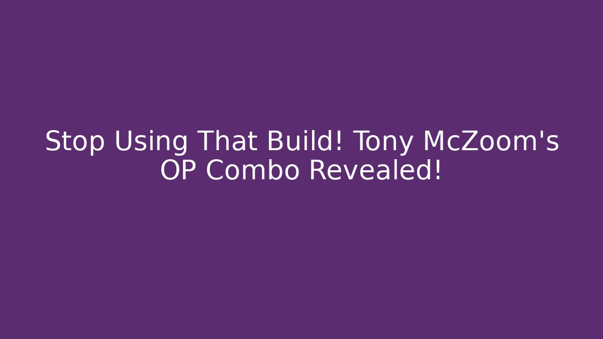 Stop Using That Build! Tony McZoom's OP Combo Revealed!