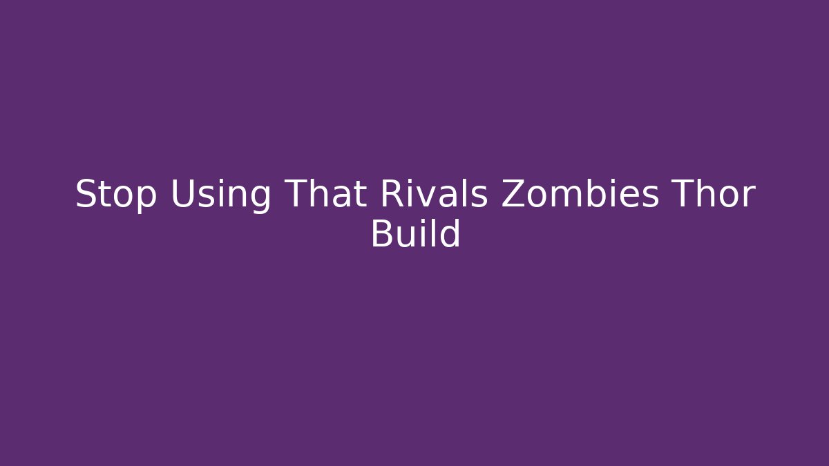 Stop Using That Rivals Zombies Thor Build - Método de Aprovação